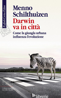 DARWIN VA IN CITTA'. COME LA GIUNGLA URBANA INFLUENZA L'EVOLUZIONE - SCHILTHUIZEN MENNO; PIEVANI T. (CUR.)