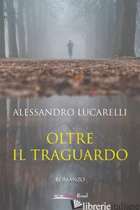 OLTRE IL TRAGUARDO - LUCARELLI ALESSANDRO