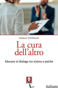 CURA DELL'ALTRO. EDUCARE AL DIALOGO TRA ANIMA E PSICHE (LA) - CRIMALDI PAOLO
