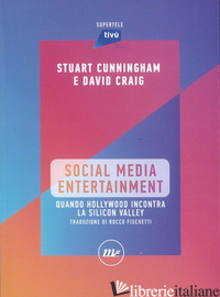SOCIAL MEDIA ENTERTAINMENT. QUANDO HOLLYWOOD INCONTRA LA SILICON VALLEY - CUNNINGHAM STUART; CRAIG DAVID; BARRA L. (CUR.); GUARNACCIA F. (CUR.)