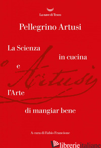 SCIENZA IN CUCINA E L'ARTE DI MANGIARE BENE (LA) - ARTUSI PELLEGRINO; FRANCIONE F. (CUR.)