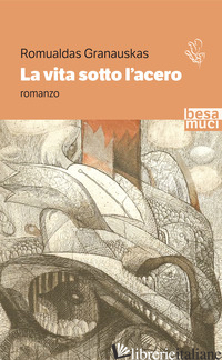 VITA SOTTO L'ACERO (LA) - GRANAUSKAS ROMUALDAS; MICHELINI G. (CUR.)