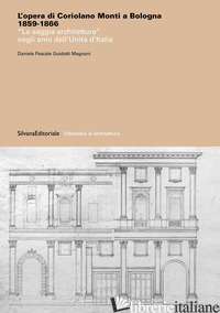 OPERA DI CORIOLANO MONTI A BOLOGNA 1859-1866. «LA SAGGIA ARCHITETTURA» NEGLI ANN - GUIDOTTI MAGNANI DANIELE PASCALE