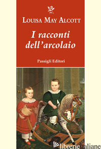 RACCONTI DELL'ARCOLAIO (I) - ALCOTT LOUISA MAY