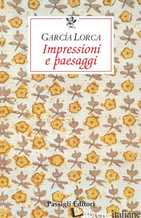 IMPRESSIONI E PAESAGGI - GARCIA LORCA FEDERICO; BO C. (CUR.)