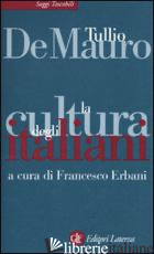 CULTURA DEGLI ITALIANI (LA) - DE MAURO TULLIO; ERBANI F. (CUR.)