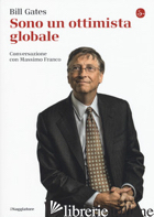 SONO UN OTTIMISTA GLOBALE - GATES BILL; FRANCO MASSIMO