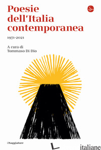 POESIE DELL'ITALIA CONTEMPORANEA 1971-2021 - DI DIO T. (CUR.)