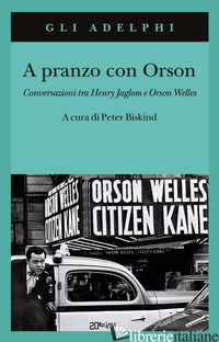 A PRANZO CON ORSON. CONVERSAZIONI TRA HENRY JAGLOM E ORSON WELLES - BISKIND P. (CUR.)
