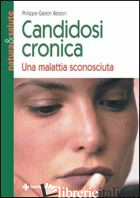 CANDIDOSI CRONICA. UNA MALATTIA SCONOSCIUTA - BESSON PHILIPPE-GASTON; ROSSI E. (CUR.)