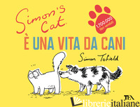 E UNA VITA DA CANI. SIMON'S CAT - TOFIELD SIMON