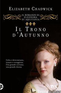 TRONO D'AUTUNNO. IL ROMANZO DI ELEONORA D'AQUITANIA (IL) - CHADWICK ELIZABETH