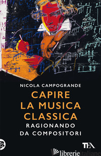 CAPIRE LA MUSICA CLASSICA. RAGIONANDO DA COMPOSITORI - CAMPOGRANDE NICOLA