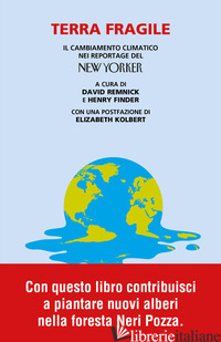 TERRA FRAGILE. IL CAMBIAMENTO CLIMATICO NEI REPORTAGE DEL NEW YORKER - REMNICK D. (CUR.); FINDER H. (CUR.)