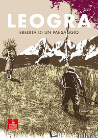 LEOGRA. EREDITA' DI UN PAESAGGIO. CON DVD VIDEO - SPADARO C. (CUR.); COLBACCHINI A. (CUR.)