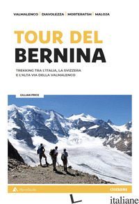 TOUR DEL BERNINA. TREKKING TRA L'ITALIA, LA SVIZZERA E L'ALTA VIA DELLA VALMALEN - PRICE GILLIAN