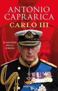 CARLO III. IL DESTINO DELLA CORONA - CAPRARICA ANTONIO
