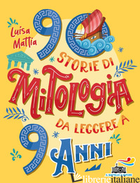 90 STORIE DI MITOLOGIA DA LEGGERE A 9 ANNI - MATTIA LUISA