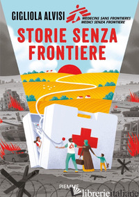 STORIE SENZA FRONTIERE - ALVISI GIGLIOLA; MEDICI SENZA FRONTIERE
