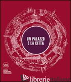 PALAZZO E LA CITTA'. EDIZ. ILLUSTRATA (UN) - RICCI S. (CUR.); SPINELLI R. (CUR.)