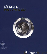 ITALIA A HOLLYWOOD. EDIZ. ILLUSTRATA (L') - RICCI S. (CUR.)