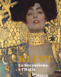 KLIMT. LA SECESSIONE E L'ITALIA. EDIZ. ILLUSTRATA - MARINI CLARELLI M. V. (CUR.)