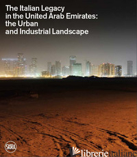 ITALIAN LEGACY IN THE UNITED ARAB EMIRATES: THE URBAN AND INDUSTRIAL LANDSCAPE.  - PIZZINATO L. (CUR.)