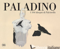 PALADINO I 104 DISEGNI DI PULCINELLA - ARENSI F. (CUR.); ANNIBALETTO S. (CUR.)