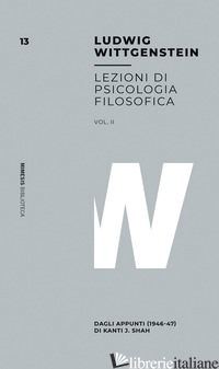 LEZIONI DI PSICOLOGIA FILOSOFICA. VOL. 2: DAGLI APPUNTI (1946-47) DI KANTI J. SH - WITTGENSTEIN LUDWIG