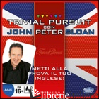 TRIVIAL PURSUIT CON JOHN PETER SLOAN - SLOAN JOHN P.