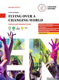 FLYING OVER A CHANGING WORLD. TOPICS AND PERSPECTIVES. A2-B1. PER LE SCUOLE SUPE - MEDAGLIA CINZIA