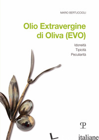 OLIO EXTRAVERGINE DI OLIVA (EVO). IDONEITA', TIPICITA', PECULIARITA' - BERTUCCIOLI MARIO