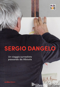 SERGIO DANGELO. UN VIAGGIO SURREALISTA PASSANDO DA ALBISOLA - GRAPPIOLO P. (CUR.)