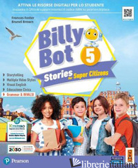 BILLY BOT. STORIES FOR SUPER CITIZENS. CON E-BOOK. CON ESPANSIONE ONLINE. VOL. 5 - FOSTER FRANCES; BROWN BRUNEL