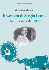 WESTERN DI SERGIO LEONE. UN'INTERVISTA DEL 1977 (IL) - MOSCATI MASSIMO