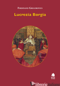LUCREZIA BORGIA - GREGOROVIUS FERDINAND