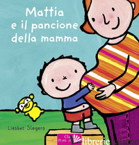MATTIA E IL PANCIONE DELLA MAMMA. EDIZ. A COLORI - SLEGERS LIESBET