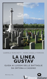 LINEA GUSTAV. I LUOGHI DELLA BATTAGLIA DA ORTONA A CASSINO (LA) - RONCHETTI GABRIELE; FERRARA M. ANGELA