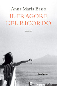 FRAGORE DEL RICORDO (IL) - BASSO ANNA MARIA