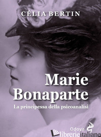 MARIE BONAPARTE. LA PRINCIPESSA DELLA PSICOANALISI - BERTIN CELIA