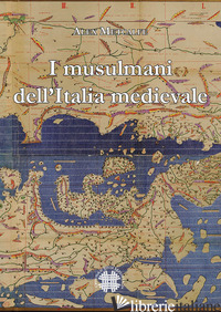 MUSULMANI DELL'ITALIA MEDIEVALE (I) - METCALFE ALEX