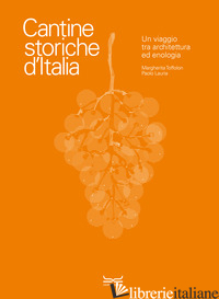 CANTINE STORICHE D'ITALIA. UN VIAGGIO TRA ARCHITETTURA ED ENOLOGIA. EDIZ. ILLUST - TOFFOLON MARGHERITA; LAURIA PAOLO