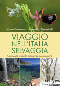 VIAGGIO NELL'ITALIA SELVAGGIA. GUIDA ALLE PIU' BELLE ESPERIENZE NATURALISTICHE.  - COLOMBO MARCO; TOMASINELLI FRANCESCO