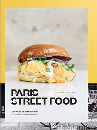 PARIS STREET FOOD. 100 RICETTE IRRESISTIBILI 50 INDIRIZZI IRRINUNCIABILI - BLANC FRANCOIS