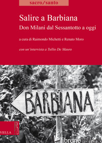 SALIRE A BARBIANA. DON MILANI DAL SESSANTOTTO A OGGI - DE MAURO TULLIO; MICHETTI R. (CUR.); MORO R. (CUR.)