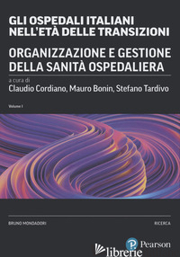OSPEDALI ITALIANI NELL'ETA' DELLE TRANSIZIONI (GLI). VOL. 1 - CORDIANO C. (CUR.); BONIN M. (CUR.); TARDIVO S. (CUR.)