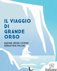 VIAGGIO DI GRANDE ORSO. EDIZ. A COLORI (IL) - BRUN-COSME NADINE; PELON SEBASTIEN