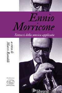 ENNIO MORRICONE. SINTASSI DELLA MUSICA APPLICATA - RANALDI M. (CUR.)