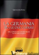 GERMANIA TRA LE DUE GUERRE. DAL CONGRESSO DI VERSAILLE AL REGIME NAZISTA (LA) - FENU GIOVANNI