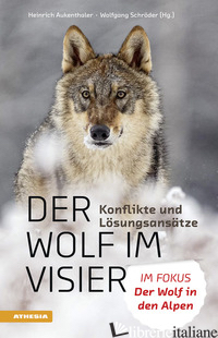WOLF IM VISIER. KONFLIKTE UND LOSUNGSANSATZE. IM FOKUS: DER WOLF IN DEN ALPEN (D - AUKENTHALER H. (CUR.)